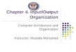 Chapter 4. Input/Output Organization Computer Architecture and Organization Instructor: Mustafa Mohamed 1
