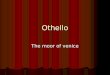 Othello The moor of venice. Structure General Facts General Facts Characters Characters Plot Plot Comparison to a few other plays Comparison to a few