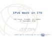 International Telecommunication Union Committed to connecting the world IPv6 Work in ITU CTO Forum, Colombo, Sri-Lanka 13 September 2010 Malcolm Johnson