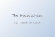 The Hydrosphere All water on Earth. Hydrosphere Stations Stn 1- A Drop in the Bucket Breaking down the percentages of fresh and salt water Determine amount