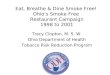 Eat, Breathe & Dine Smoke Free! Ohio’s Smoke Free Restaurant Campaign 1998 to 2001 Tracy Clopton, M. S. W. Ohio Department of Health Tobacco Risk Reduction