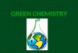 GREEN CHEMISTRY. Concept of Green Chemistry Green Chemistry is the design of chemical products and processes that reduce or eliminate the use and generation
