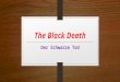 The Black Death Der Schwarze Tod. CAUSES Began in the East Bacteria thrives in the stomach of fleas Parasites of Black Rats Bites Rat----Rat dies Find
