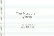The Muscular System 5/20/2013 pgs. 155-156 Know What types of muscles are there? (There are three of them.) Evidence: you create The Muscular System