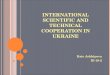 INTERNATIONAL SCIENTIFIC AND TECHNICAL COOPERATION IN UKRAINE Kate Arkhipova IE-10-2