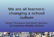 We are all learners: changing a school culture Tanya Thompson and Keith Jackson St Andrews Middle School