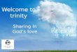 Welcome to trinity Sharing In God’s love. 14th Sunday after Pentecost, 25th August, 2013