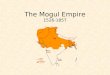 The Mogul Empire 1526-1857. Babur 1526-1530 He founded the empire in 1526 when he defeated a Delhi sultan His army of 12,000 defeated the sultan’s 100,000