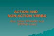 ACTION AND NON-ACTION VERBS Also called DYNAMIC and STATIVE verbs
