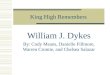 King High Remembers William J. Dykes By: Cody Means, Danielle Fillmore, Warren Cromie, and Chelsea Salazar