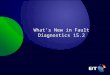 What’s New in Fault Diagnostics 15.2. The Fault Diagnostics upgrade to 15.2 specification will be split into two upgrades for this release, the first