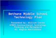 Bethune Middle School Technology Plan Presented by: William Carter E7801-Instructional Technology Planning and Management Dr. Regina Merriwether