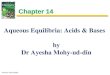 Prentice Hall ©2004 Chapter 14 Aqueous Equilibria: Acids & Bases by Dr Ayesha Mohy-ud-din