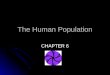 The Human Population CHAPTER 6. Factors affecting Population Size  Population change = (births + immigration – deaths + emigration)  CRUDE BIRTH RATE