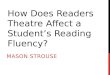 MASON STROUSE How Does Readers Theatre Affect a Student’s Reading Fluency?