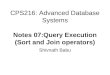 CPS216: Advanced Database Systems Notes 07:Query Execution (Sort and Join operators) Shivnath Babu