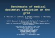 Benchmarks of medical dosimetry simulation on the grid S. Chauvie 1, A. Lechner 4, P. Mendez Lorenzo 5, J. Moscicki 5, M.G. Pia 6 G.A.P. Cirrone 2, G