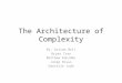 The Architecture of Complexity By: Artiom Bell Bryan Tran Matthew Kokidko Jorge Rivas Danielle Judd
