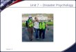 Visual 7.1 Unit 7 – Disaster Psychology. Visual 7.2 Unit Objectives 1.Describe the disaster and post-disaster emotional environment. 2.Describe the steps