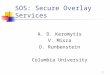 1 SOS: Secure Overlay Services A. D. Keromytis V. Misra D. Runbenstein Columbia University