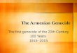 The Armenian Genocide The first genocide of the 20th Century 100 Years 1915- 2015