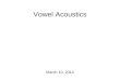 Vowel Acoustics March 10, 2014 Some Announcements Today and Wednesday: more resonance + the acoustics of vowels On Friday: identifying vowels from spectrograms