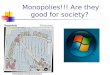 Monopolies!!! Are they good for society?. Monopoly Characteristics: 1. Number of Firms = 1 2. Variety of Goods = None 3. Barriers to Entry = Complete