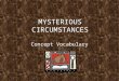 MYSTERIOUS CIRCUMSTANCES Concept Vocabulary. alibi An excuse used to avoid blame or punishment