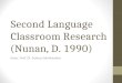 Second Language Classroom Research (Nunan, D. 1990) Assoc. Prof. Dr. Sehnaz Sahinkarakas