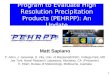1 Program to Evaluate High Resolution Precipitation Products (PEHRPP): An Update Matt Sapiano P. Arkin, J. Janowiak, D. Vila, Univ. of Maryland/ESSIC,