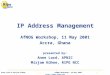 Anne Lord & Mirjam Kühne. AfNOG Workshop, 10 May 2001.  IP Address Management AfNOG Workshop, 11 May 2001 Accra, Ghana presented by: