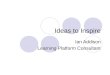 Ideas to Inspire Ian Addison Learning Platform Consultant