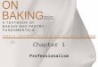 Chapter 1 Professionalism. Copyright ©2009 by Pearson Education, Inc. Upper Saddle River, New Jersey 07458 All rights reserved. On Baking: A Textbook