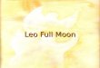 Leo Full Moon Why are we here? All is Energy! Leo Presentation  The Sign of Leo  The Labours of Hercules  The Full Moon Chart - Short Break -