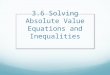 3.6 Solving Absolute Value Equations and Inequalities