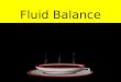 Fluid Balance Sources of water: - Liquids - Foods - Metabolism byproduct