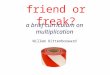 Friend or freak? a brief curriculum on multiplication Willem Uittenbogaard