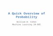 A Quick Overview of Probability William W. Cohen Machine Learning 10-605