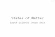 States of Matter Earth Science Intro Unit. What are the states of Matter? Matter 1.All matter is made of atoms. 2. Atoms in constant motion. 3. Speed