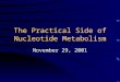 The Practical Side of Nucleotide Metabolism November 29, 2001