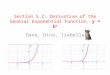 Section 5.2: Derivative of the General Exponential Function, y = b x Dana, Dina, Isabella