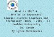 What is UDL? & Why is it important? Course: Diverse Learners and Technology (EDUC – 7109 – 1) Walden University Dr. Green By Lynne Butkiewicz