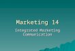 Marketing 14 Integrated Marketing Communication. 14.1 Integrated Marketing Communications -- 14 n Goal of promotion n Promo mix n Objectives and budgets