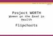 Project WORTH Women on the Road to Health Flipcharts Women on the Road to Health (WORTH)