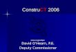 ConstruCT 2006 ConstruCT 2006 David O’Hearn, P.E. Deputy Commissioner 