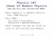 Physics 107, Fall 20061 Physics 107 Ideas of Modern Physics Main emphasis is Modern Physics: Post-1900 Physics Why 1900? –Two radical developments: Relativity