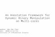An Annotation Framework for Dynamic Binary Manipulation on Multi-cores Speaker: Wen-Ren Chen Date: 2010/11/12 Fri Institute of Information Science