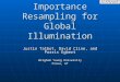 Importance Resampling for Global Illumination Justin Talbot, David Cline, and Parris Egbert Brigham Young University Provo, UT