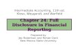 Chapter 24: Full Disclosure in Financial Reporting Intermediate Accounting, 11th ed. Kieso, Weygandt, and Warfield Prepared by Jep Robertson and Renae