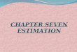 CHAPTER SEVEN ESTIMATION. 7.1 A Point Estimate: A point estimate of some population parameter is a single value of a statistic (parameter space). For